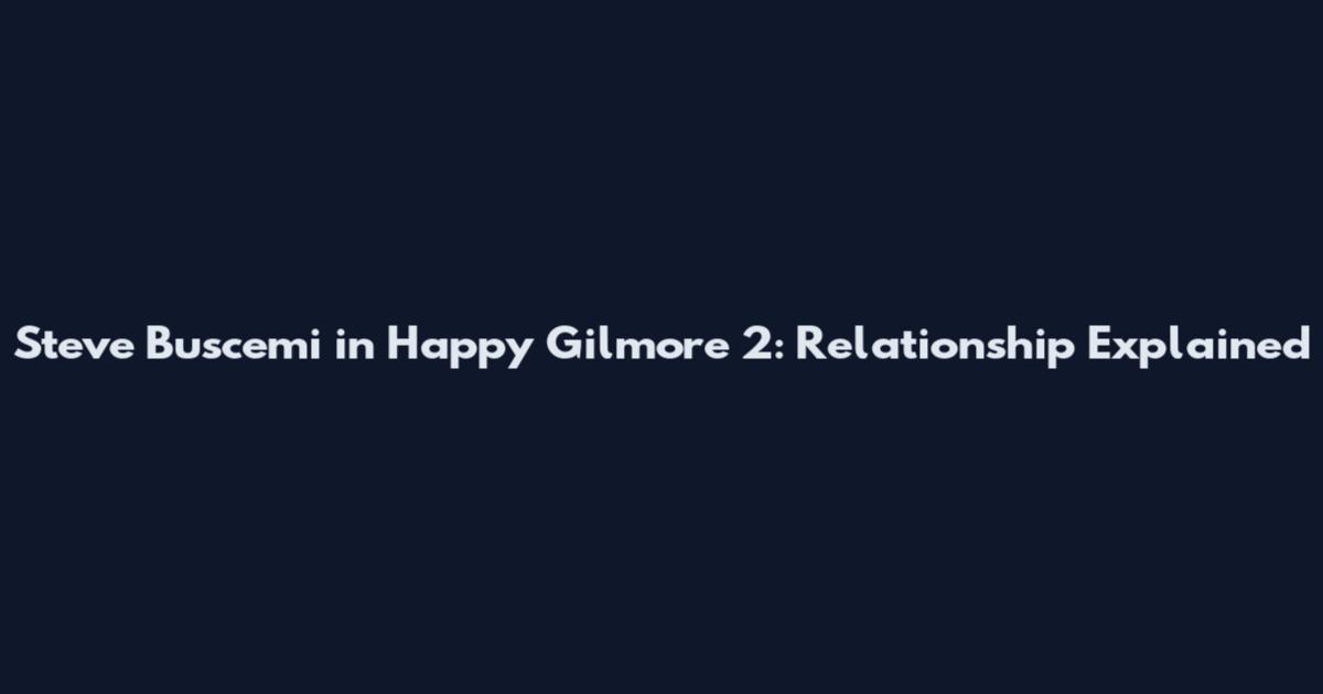 Steve Buscemi in Happy Gilmore 2: Relationship Explained