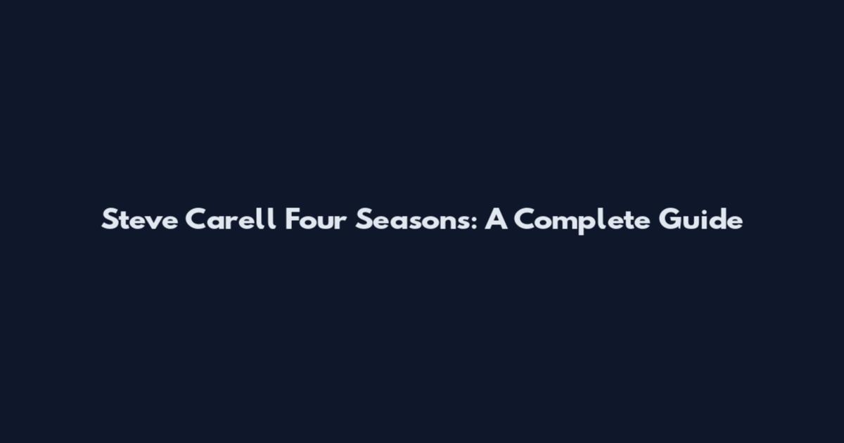 Steve Carell Four Seasons: A Complete Guide