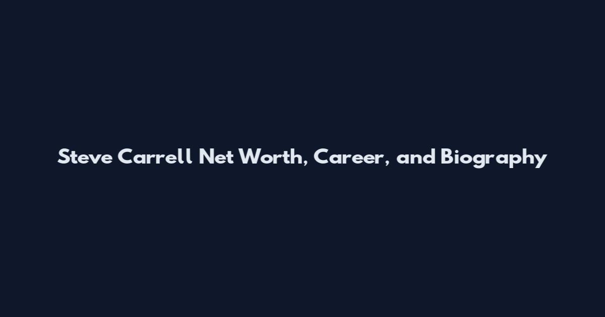 Steve Carrell Net Worth, Career, and Biography