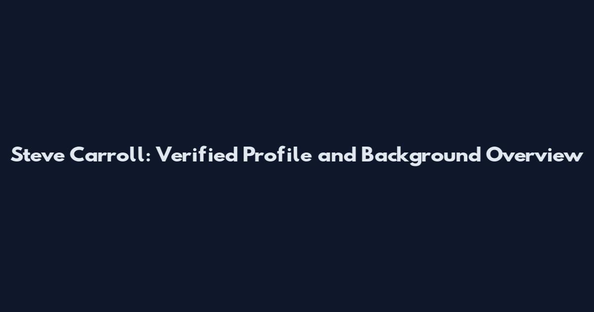 Steve Carroll: Verified Profile and Background Overview