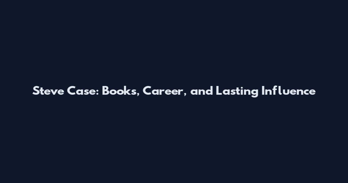 Steve Case: Books, Career, and Lasting Influence