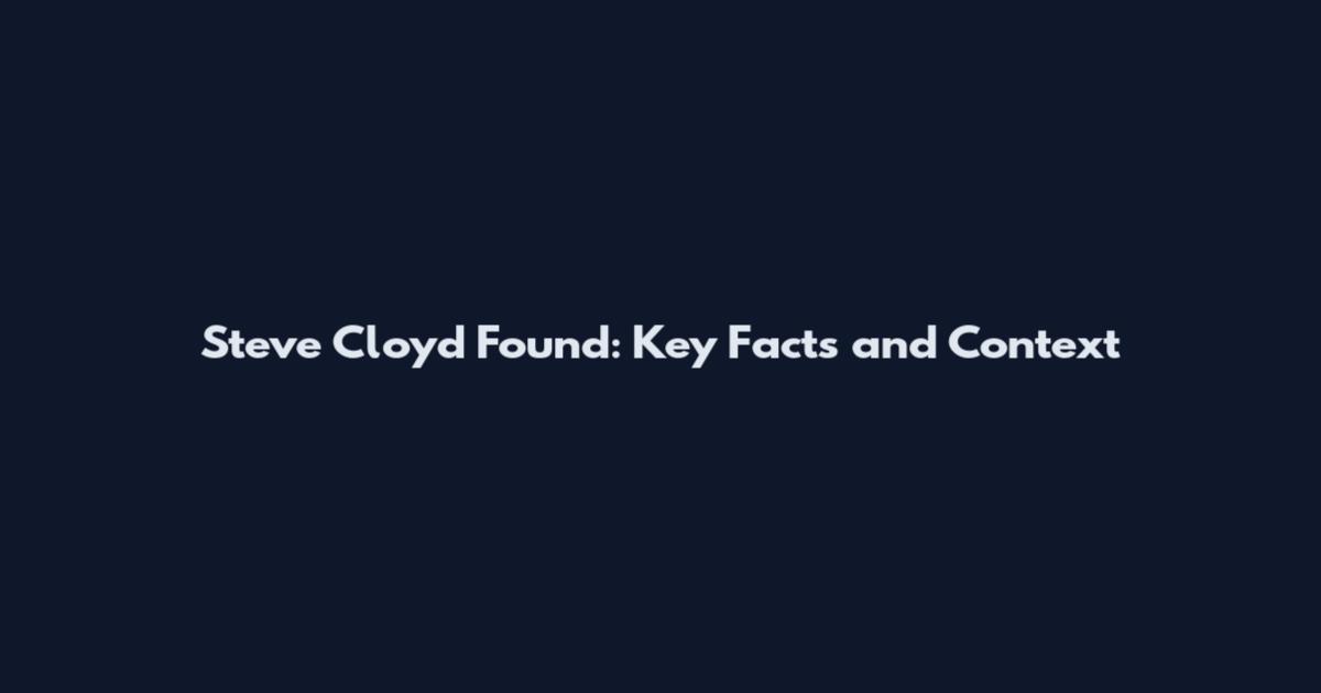 Steve Cloyd Found: Key Facts and Context