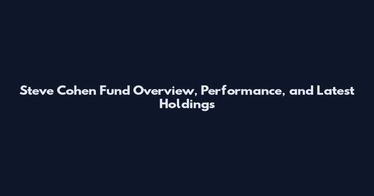 Steve Cohen Fund Overview, Performance, and Latest Holdings