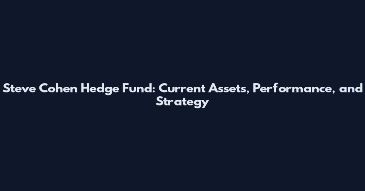 Steve Cohen Hedge Fund: Current Assets, Performance, and Strategy