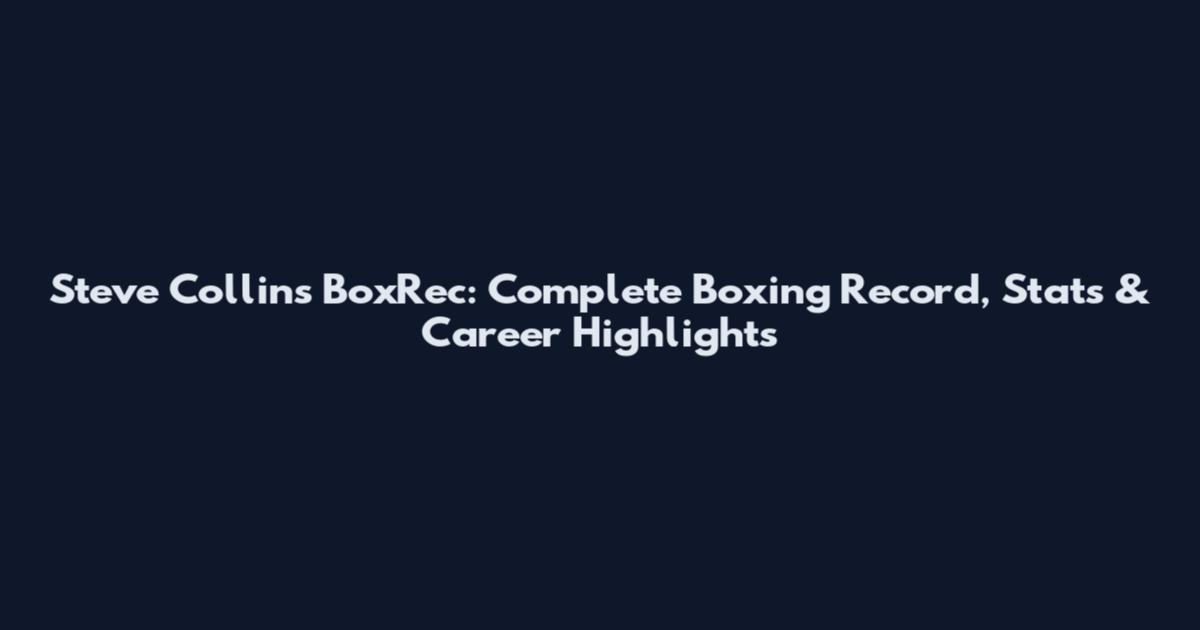 Steve Collins BoxRec: Complete Boxing Record, Stats & Career Highlights