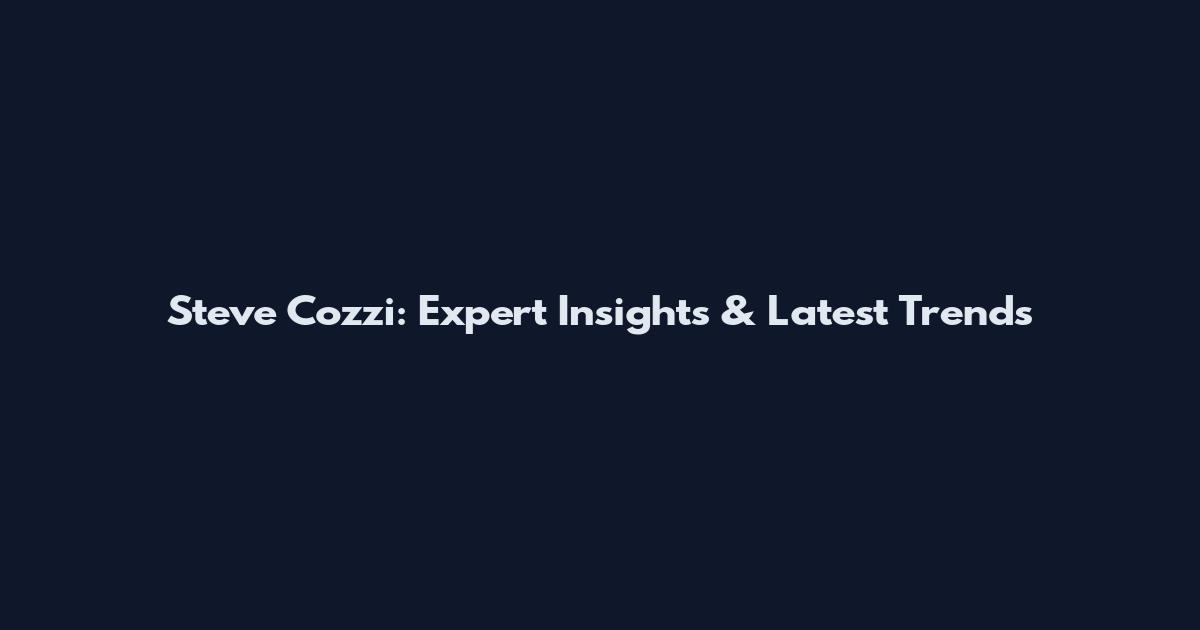 Steve Cozzi: Expert Insights & Latest Trends