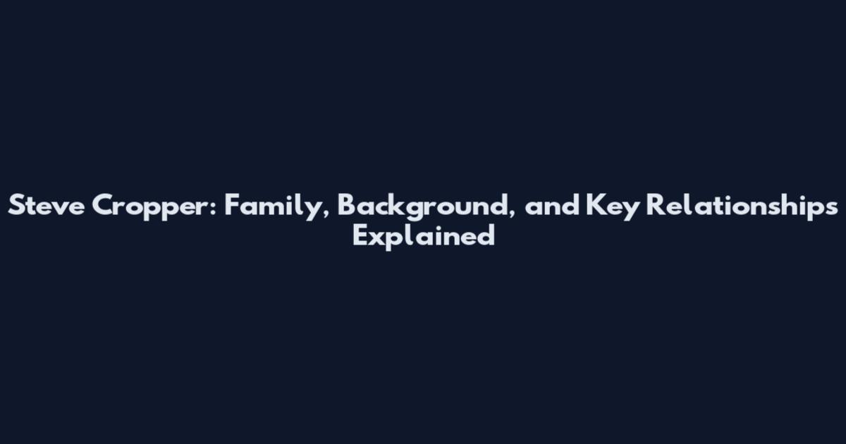Steve Cropper: Family, Background, and Key Relationships Explained