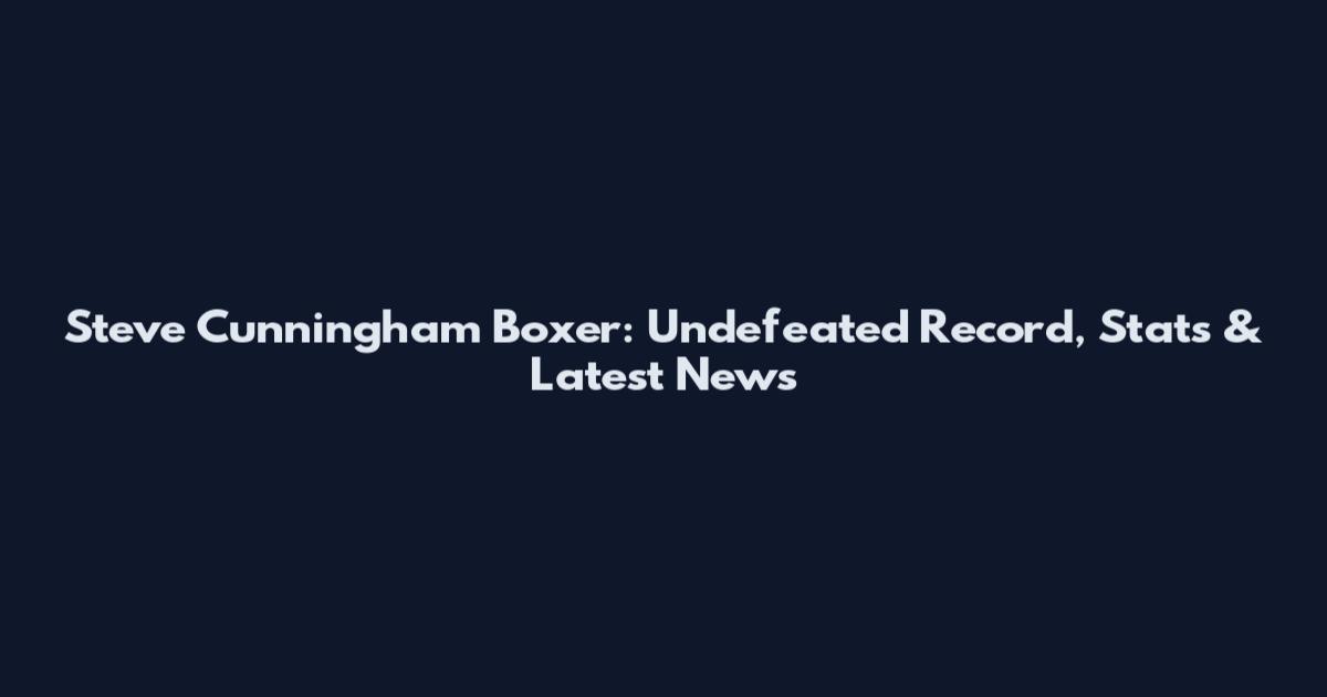 Steve Cunningham Boxer: Undefeated Record, Stats & Latest News