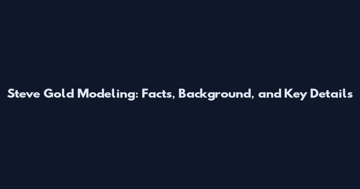 Steve Gold Modeling: Facts, Background, and Key Details