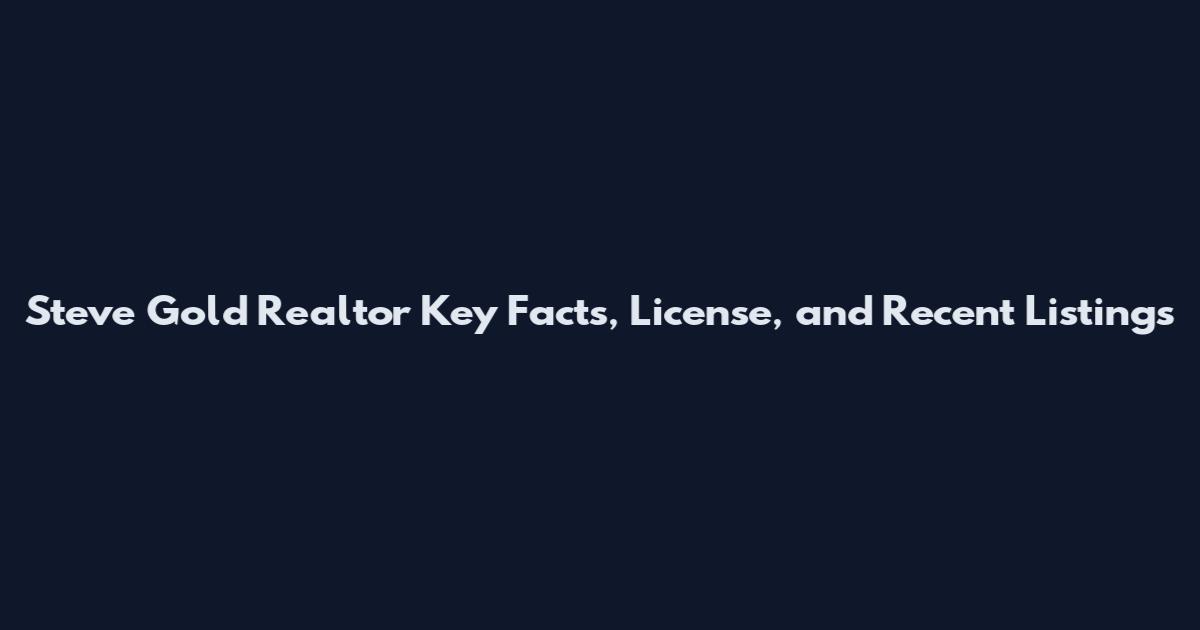 Steve Gold Realtor Key Facts, License, and Recent Listings