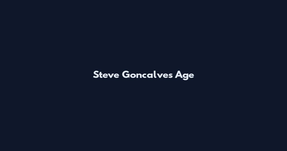 Steve Goncalves Age