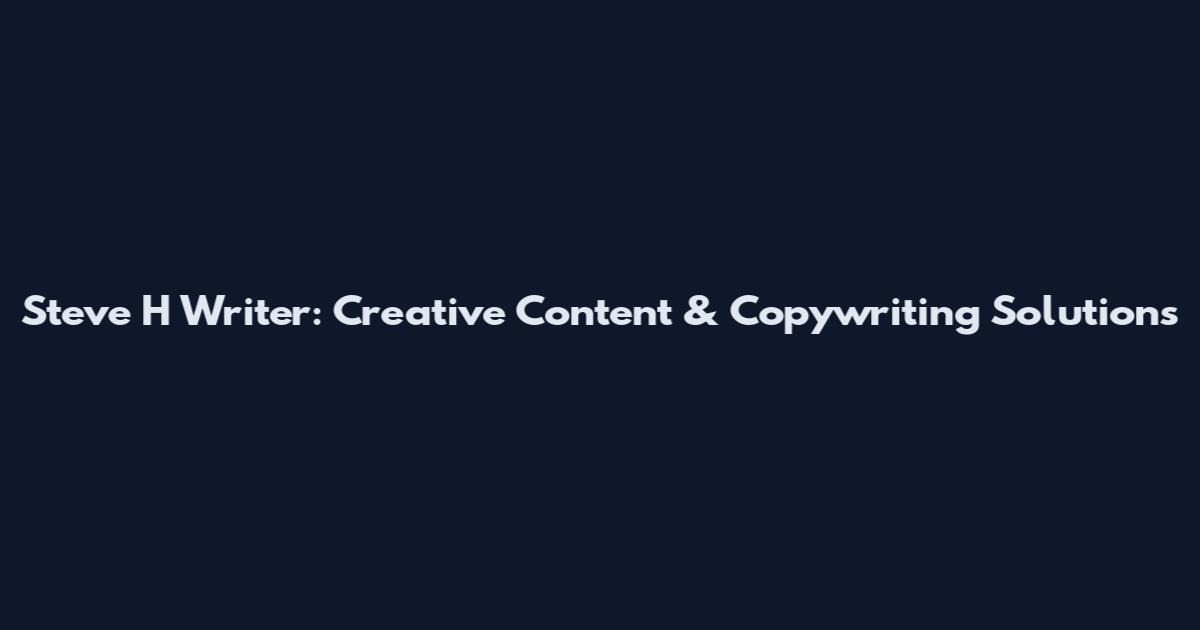 Steve H Writer: Creative Content & Copywriting Solutions