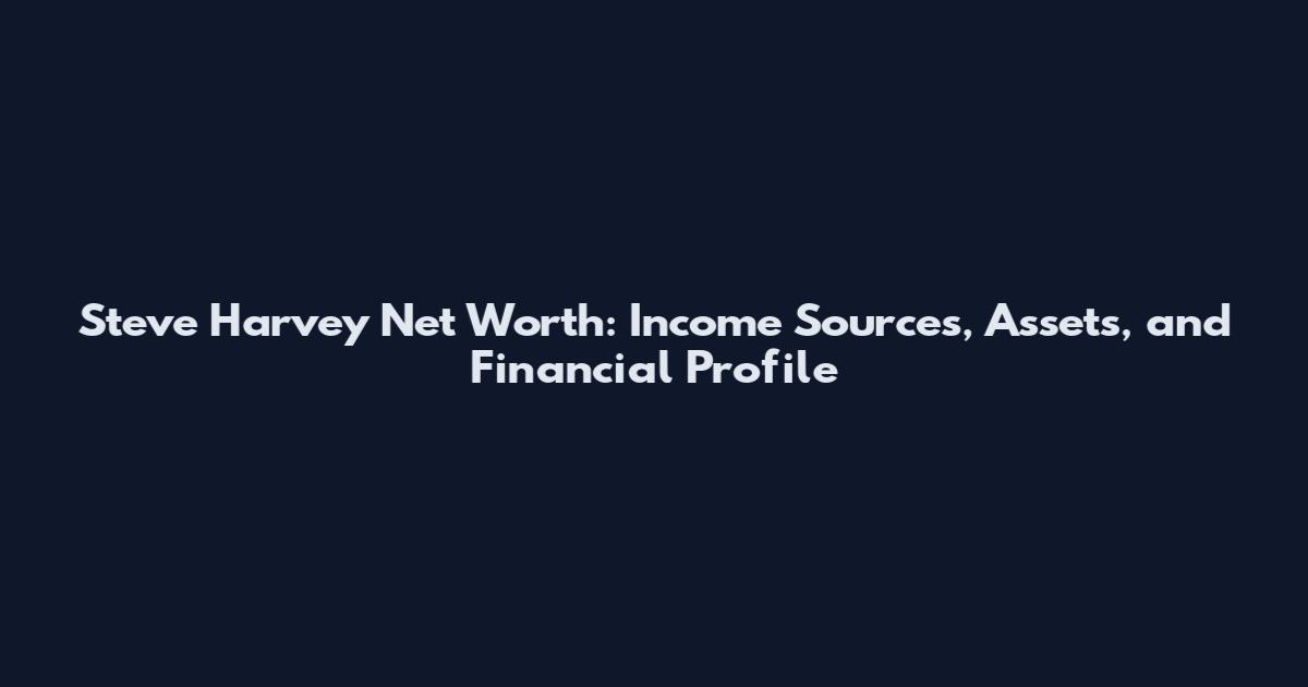 Steve Harvey Net Worth: Income Sources, Assets, and Financial Profile