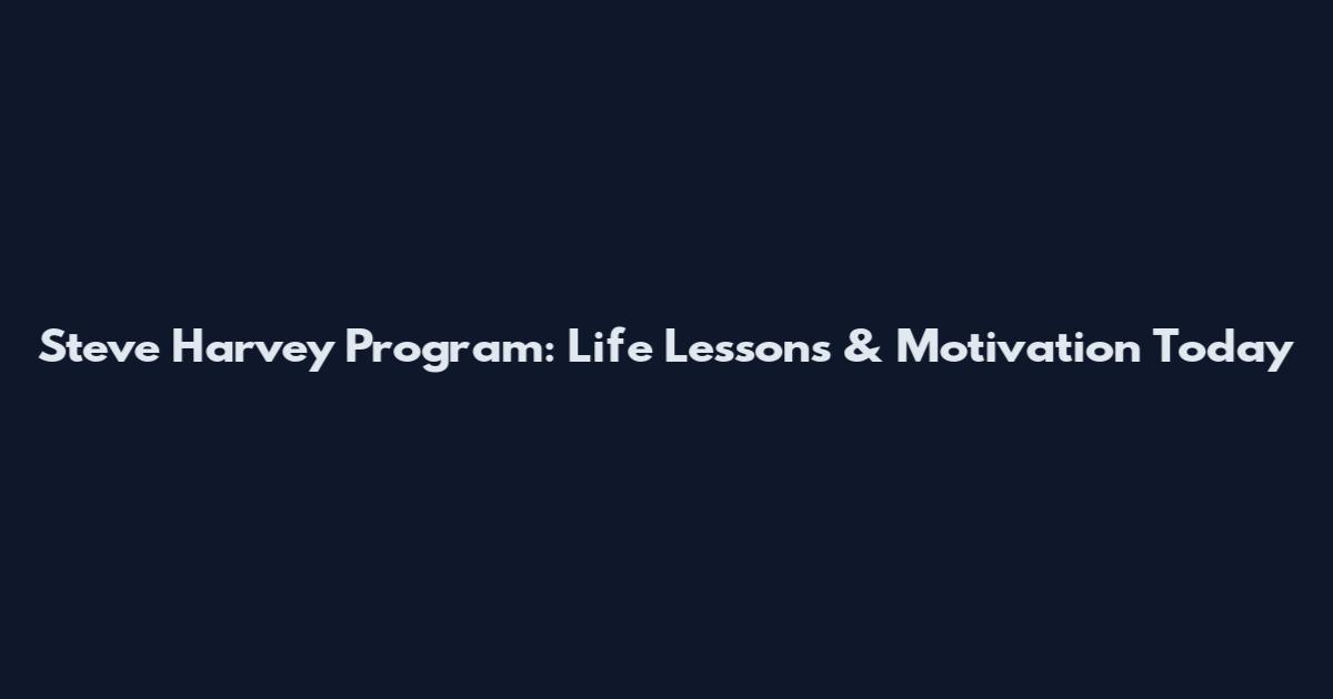 Steve Harvey Program: Life Lessons & Motivation Today