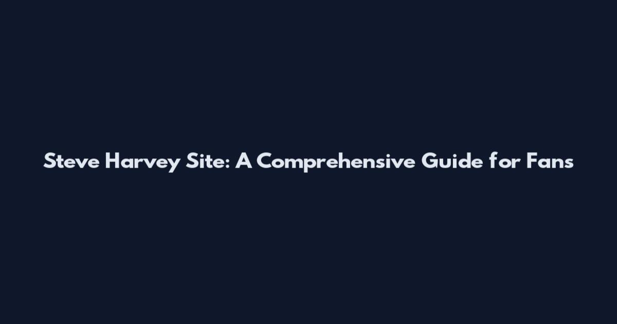 Steve Harvey Site: A Comprehensive Guide for Fans
