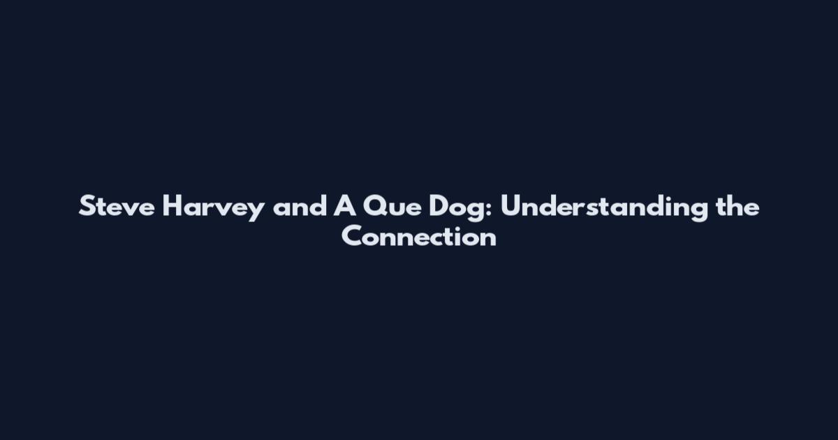 Steve Harvey and A Que Dog: Understanding the Connection