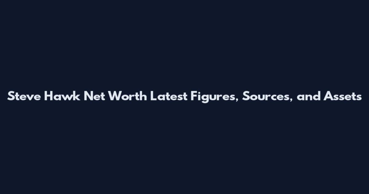Steve Hawk Net Worth Latest Figures, Sources, and Assets