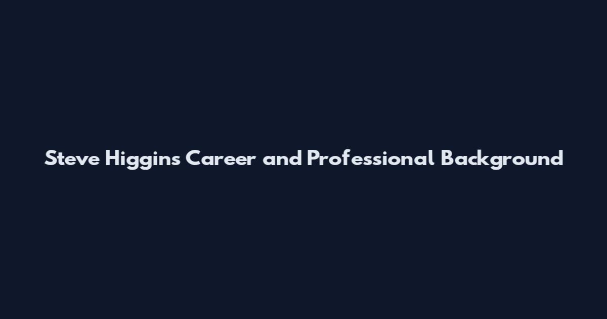 Steve Higgins Career and Professional Background