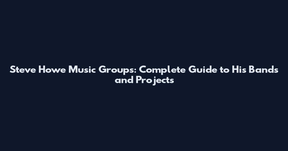 Steve Howe Music Groups: Complete Guide to His Bands and Projects