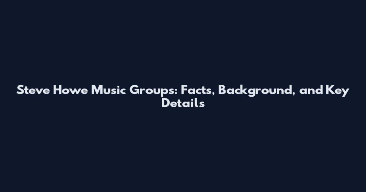 Steve Howe Music Groups: Facts, Background, and Key Details