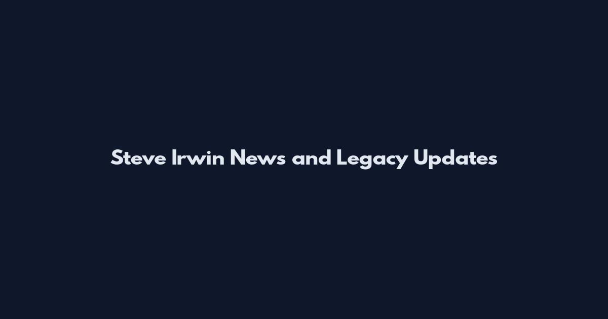 Steve Irwin News and Legacy Updates