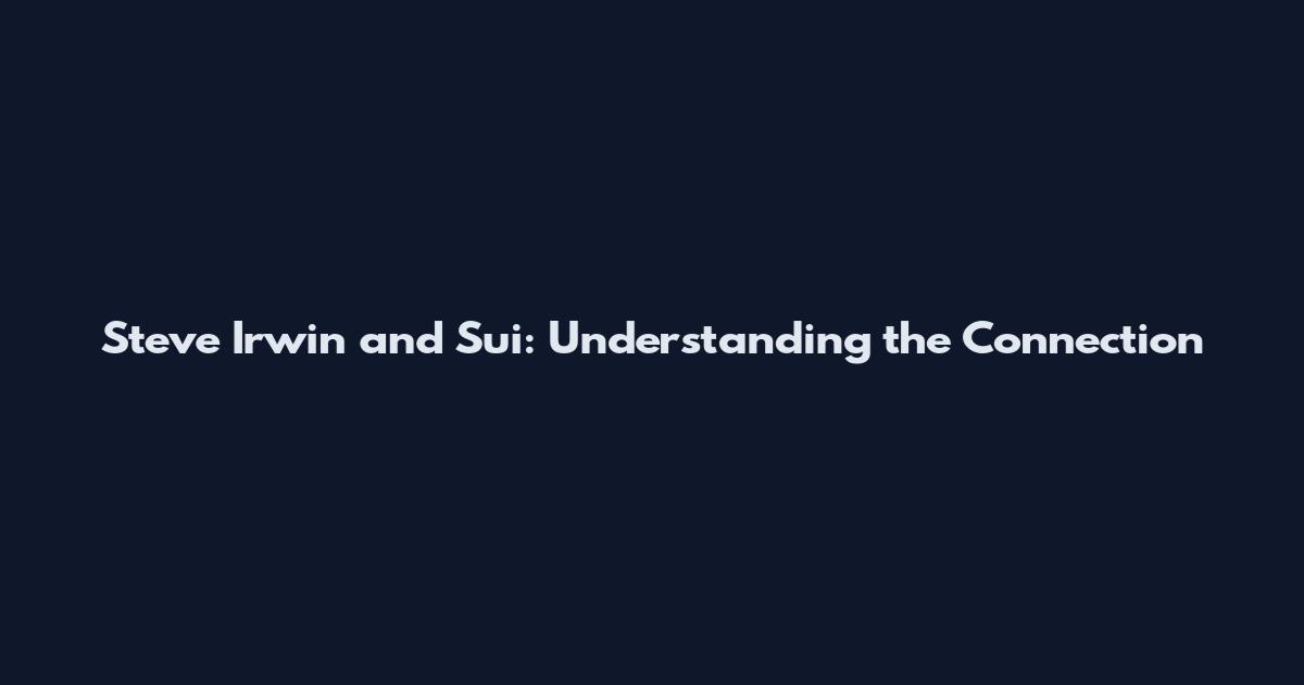 Steve Irwin and Sui: Understanding the Connection