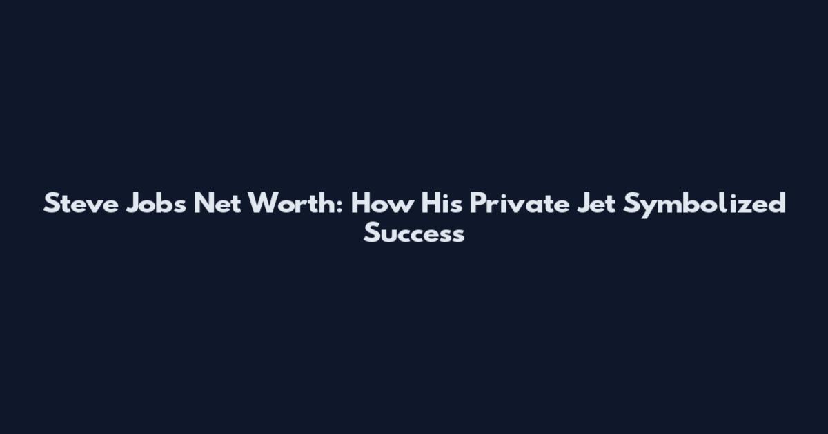 Steve Jobs Net Worth: How His Private Jet Symbolized Success