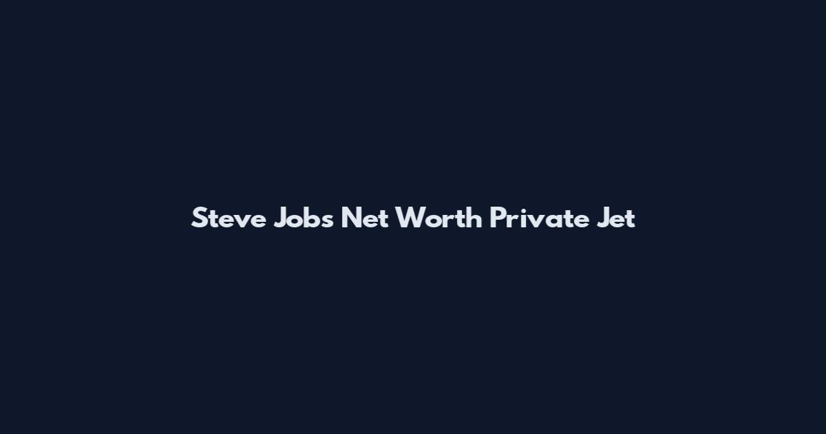 Steve Jobs Net Worth Private Jet