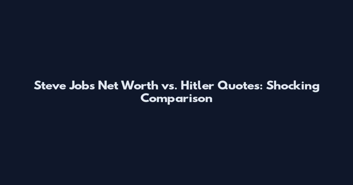 Steve Jobs Net Worth vs. Hitler Quotes: Shocking Comparison