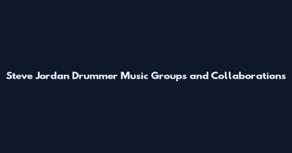 Steve Jordan Drummer Music Groups and Collaborations