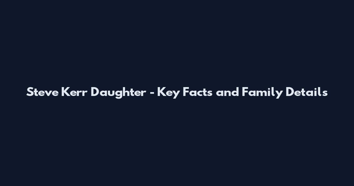 Steve Kerr Daughter - Key Facts and Family Details