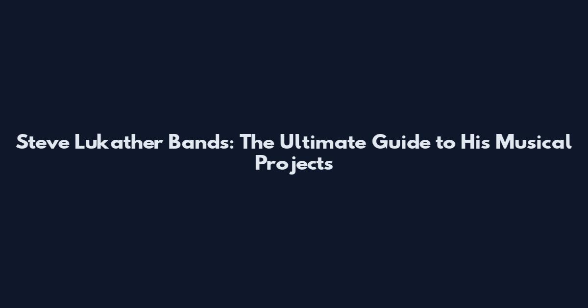 Steve Lukather Bands: The Ultimate Guide to His Musical Projects