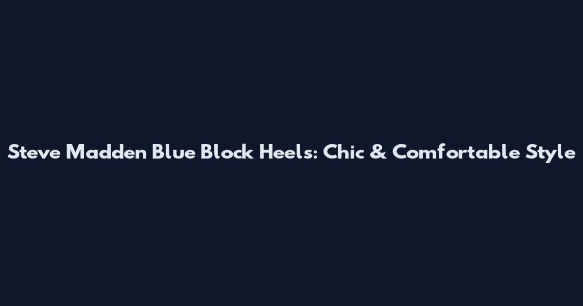 Steve Madden Blue Block Heels: Chic & Comfortable Style