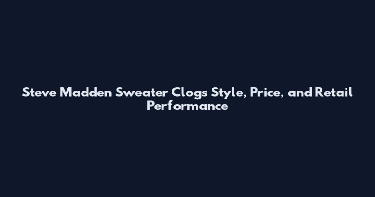 Steve Madden Sweater Clogs Style, Price, and Retail Performance