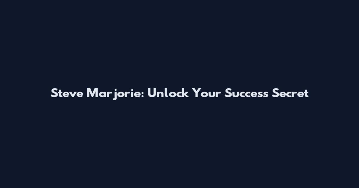 Steve Marjorie: Unlock Your Success Secret