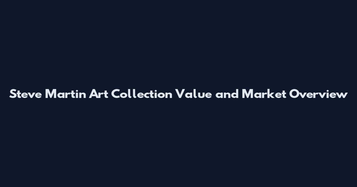 Steve Martin Art Collection Value and Market Overview
