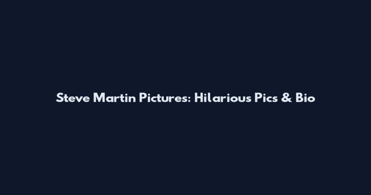 Steve Martin Pictures: Hilarious Pics & Bio
