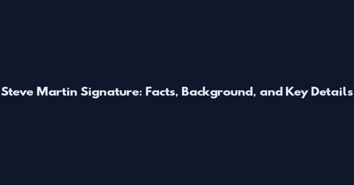 Steve Martin Signature: Facts, Background, and Key Details