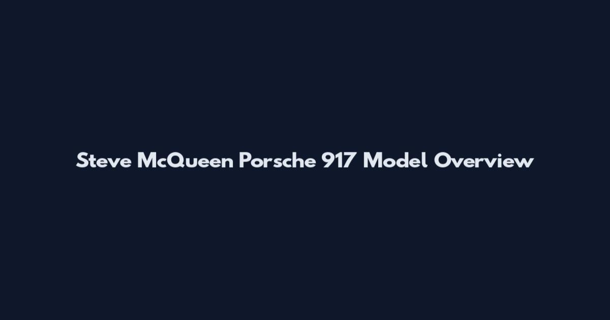 Steve McQueen Porsche 917 Model Overview