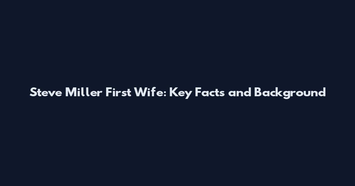 Steve Miller First Wife: Key Facts and Background