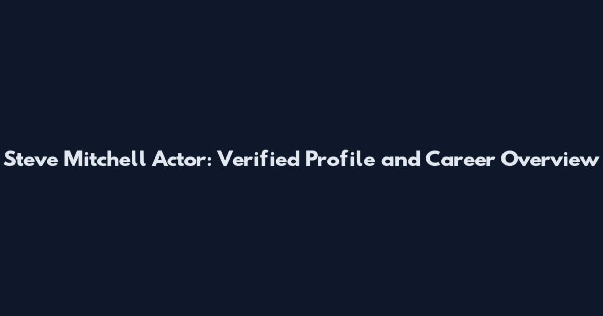 Steve Mitchell Actor: Verified Profile and Career Overview