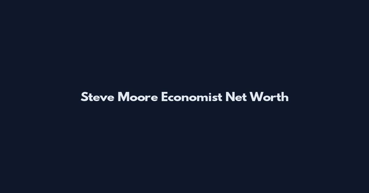 Steve Moore Economist Net Worth