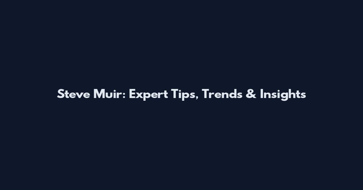 Steve Muir: Expert Tips, Trends & Insights