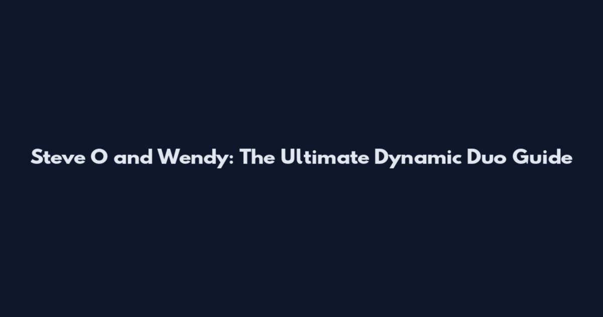 Steve O and Wendy: The Ultimate Dynamic Duo Guide