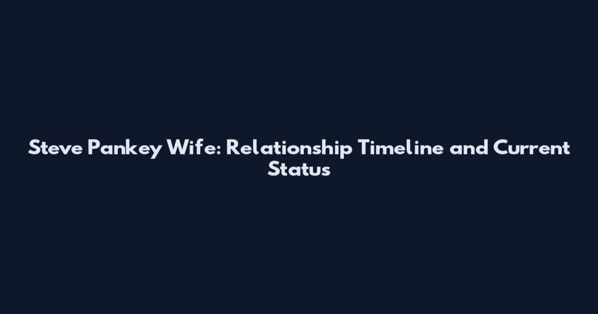 Steve Pankey Wife: Relationship Timeline and Current Status