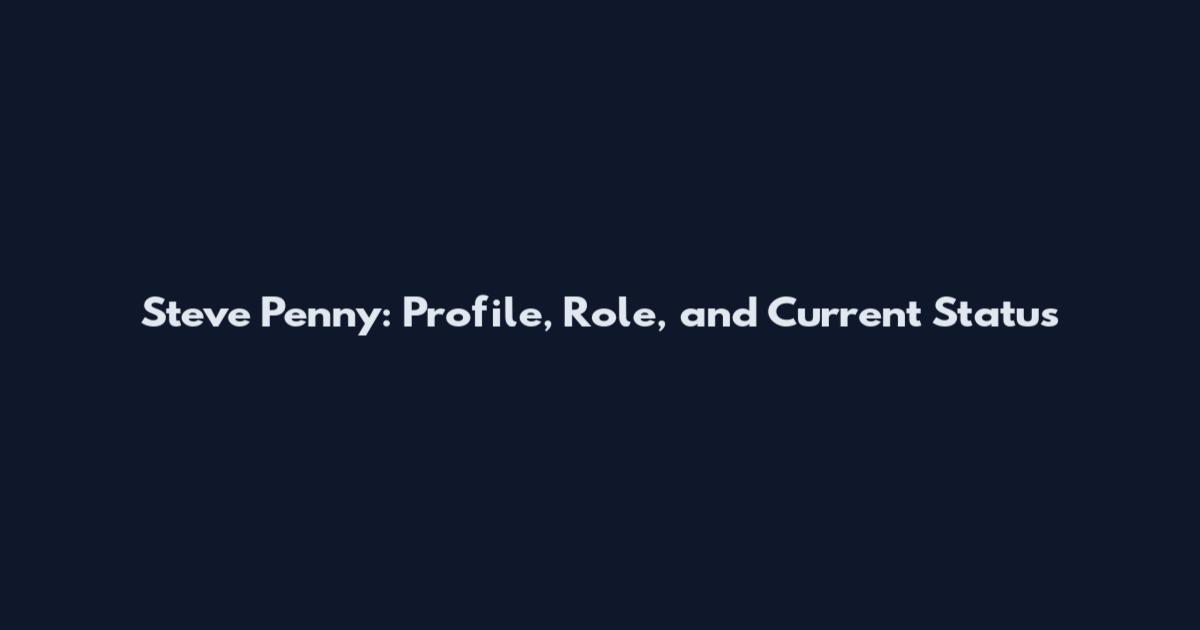 Steve Penny: Profile, Role, and Current Status