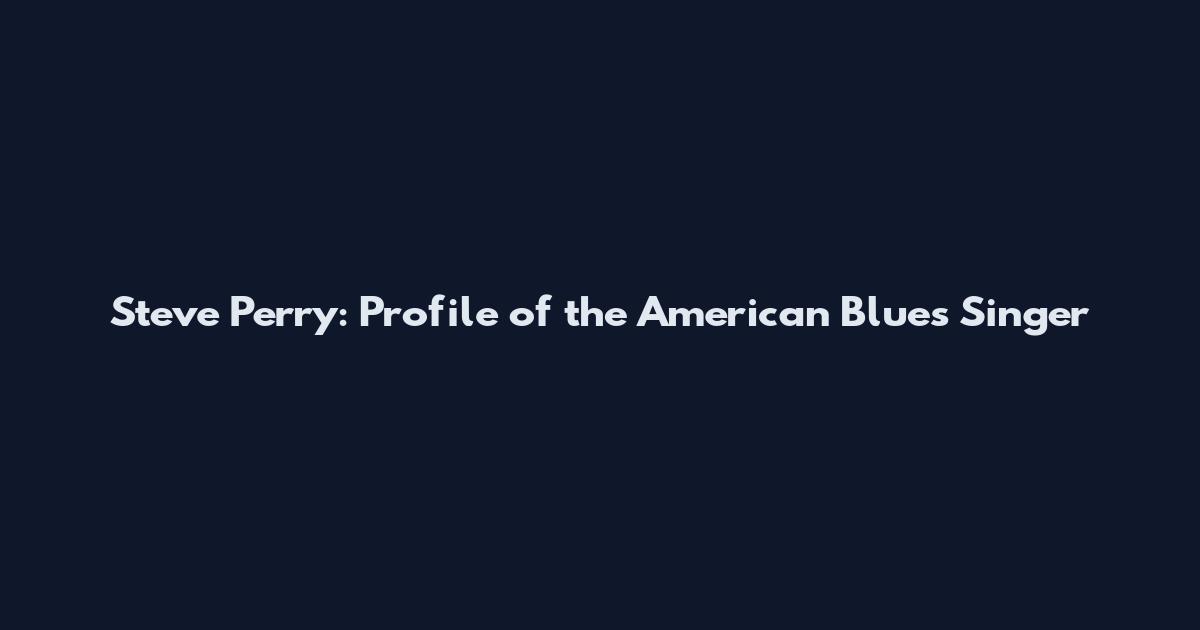 Steve Perry: Profile of the American Blues Singer