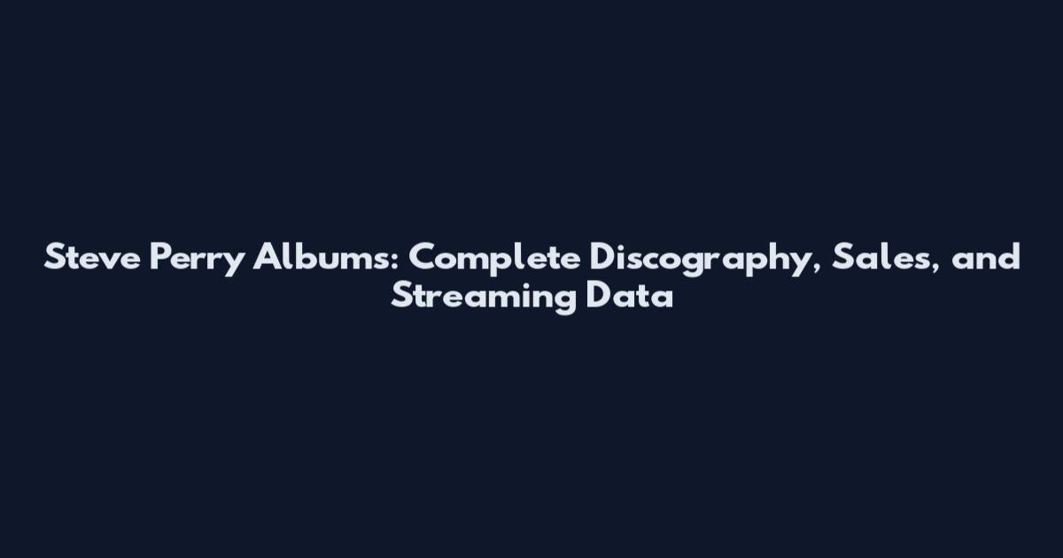 Steve Perry Albums: Complete Discography, Sales, and Streaming Data
