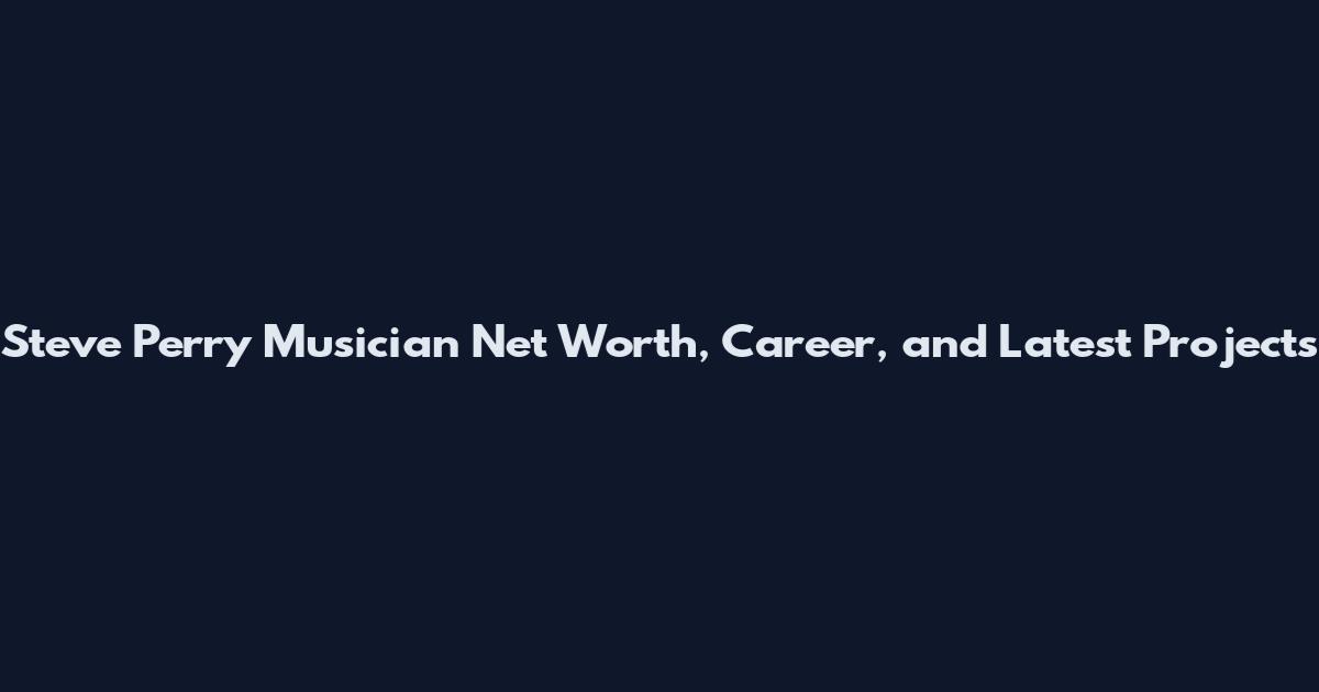 Steve Perry Musician Net Worth, Career, and Latest Projects