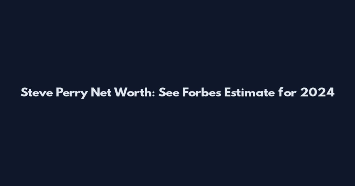 Steve Perry Net Worth: See Forbes Estimate for 2024